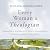Every Woman a Theologian: Know What You Believe. Live It Confidently. Communicate It Graciously.