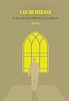 I AM THE RICH MAN: THE RICH YOUNG RULER'S PROPHETIC CALL TO A MODERN AGE. Book cover for I AM THE RICH MAN: THE RICH YOUNG RULER'S PROPHETIC CALL TO A MODERN AGE.