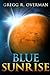 Blue Sunrise: A Riveting Character-driven Hard Sci-fi Adventure (Blue Sun Space Opera)