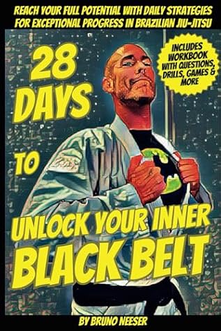28 Days To Unlock Your Inner Black Belt: Reach Your Full Potential with Daily Strategies for Exceptional Progress in Brazilian Jiu-Jitsu