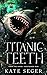Titanic Teeth by Kate Seger