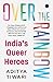 Over the Rainbow: India’s Queer Heroes