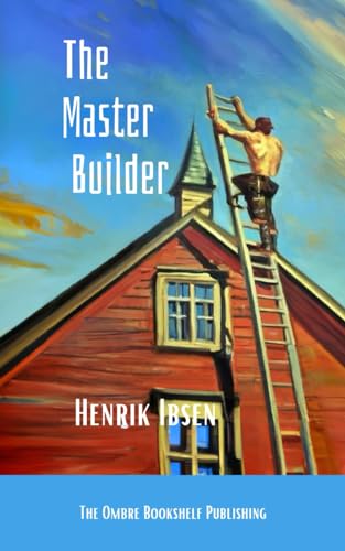 The Master Builder: A Play in Three Acts