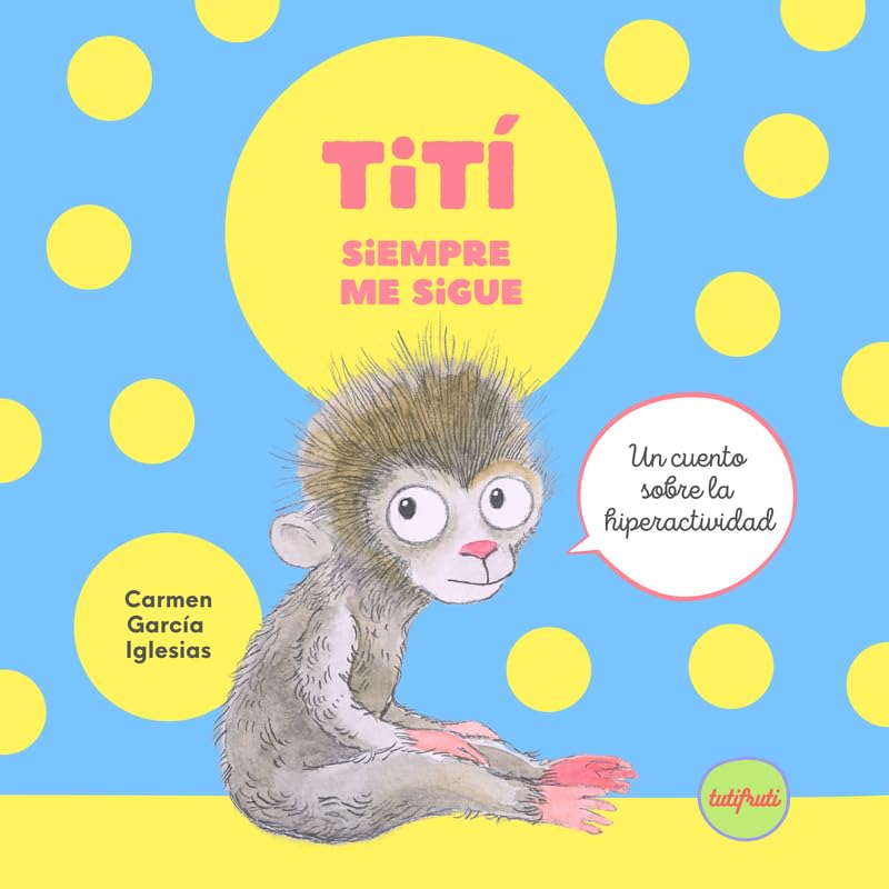 Tití siempre me sigue: Un cuento sobre la hiperactividad (Spanish Edition)