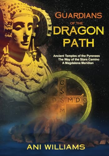 Guardians of the Dragon Path: Ancient Temples of the Pyrenees, the Way of the Stars Camino, A Magdalena Meridian (Paperback)