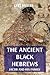The Ancient Black Hebrews: ...