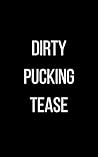 Dirty Pucking Tease