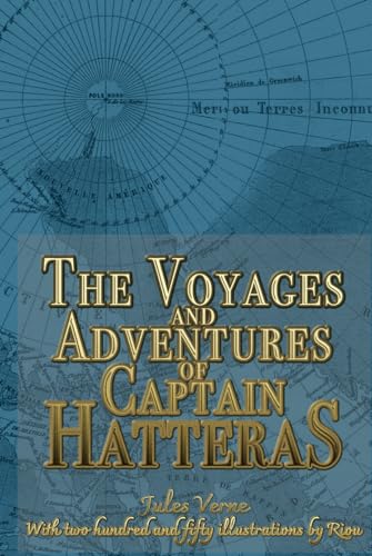The Voyages and Adventures of Captain Hatteras: Adventure Novel with Two Hundred and Fifty Illustrations by Riou