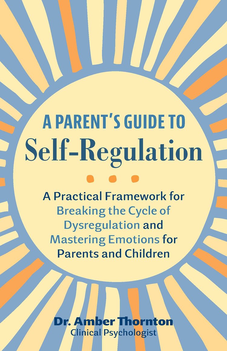 A Parent's Guide to Self-Regulation: A Practical Framework for Breaking the Cycle of Dysregulation and Mastering Emotions for Parents and Children (Paperback)