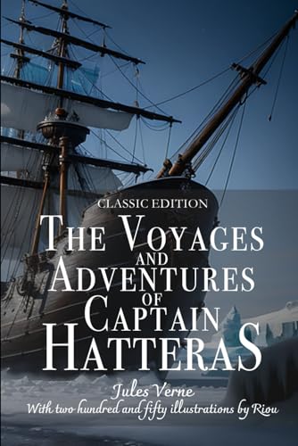 The Voyages and Adventures of Captain Hatteras: Adventure Novel with Two Hundred and Fifty Illustrations by Riou