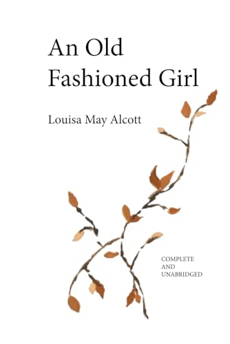 An Old Fashioned Girl: Complete and Unabridged