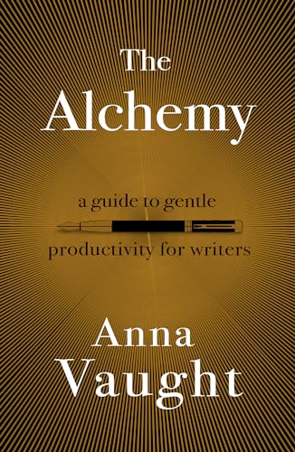 The Alchemy: A Guide to Gentle Productivity for Writers (Kindle Edition)