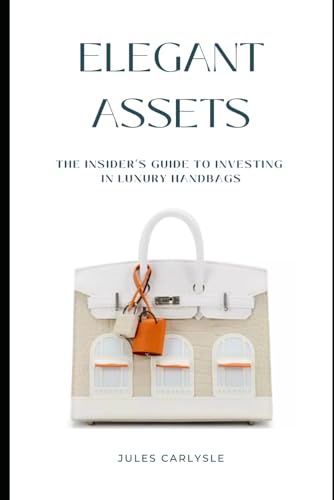 Elegant Assets: The Insider's Guide to Investing in Luxury Handbags (Paperback)