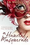 Book cover for A Haunted Masquerade: A Ghostly Georgian Fairy Tale Retelling (A Haunted Season Cozy Gothic Mystery-Romances)