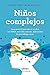 Niños complejos: Guía esencial para educar a niños con TDAH, ansiedad y otros problemas.
