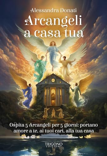 Arcangeli a casa tua: Ospita 5 Arcangeli per 5 giorni: portano amore a te, ai tuoi cari, alla tua casa (Italian Edition)