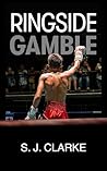 Ringside Gamble by S. J.  Clarke