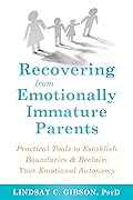 Recovering from Emotionally Immature Parents: Practical Tools to Establish Boundaries & Reclaim Your Emotional Autonomy