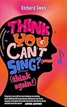 Think you can't sing? Think again!: How to find the voice you never thought you'd have