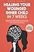 Healing Your Wounded Inner Child in 7 Weeks: A Step-by-Step Toolkit Filled With Concrete Exercises, Practical Tools, and Advanced Techniques for ... Trauma (Cognitive Behavioral Therapy)