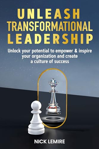 Unleash Transformational Leadership: Unlock your potential to empower & inspire your organization and create a culture of success (Kindle Edition)