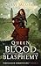 Queen of Blood and Blasphem...
