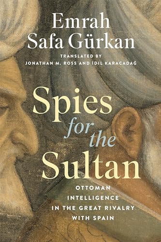 Spies for the Sultan: Ottoman Intelligence in the Great Rivalry with Spain (Georgetown Studies in Intelligence History)