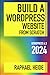 Build a WordPress Website From Scratch 2024 by Raphael Heide