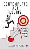 Contemplate, Act, Flourish  by Rakesh Deshpande