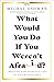 What Would You Do If You Weren't Afraid?