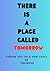 There Is a Place Called Tomorrow: Taking you to a new level of thinking