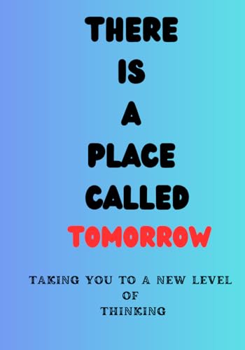 There Is a Place Called Tomorrow: Taking you to a new level of thinking (Paperback)