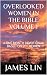 OVERLOOKED WOMEN IN THE BIBLE VOLUME 1 by James Lin