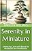 Serenity in Miniature: Embracing Calm with Bonsai for Relaxation and Mindfulness (Bonsai Mastery: Cultivating Timeless Miniature Landscapes)