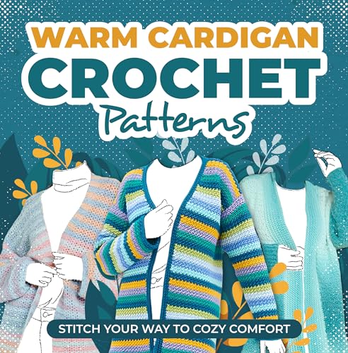 Warm Cardigans Crochet Patterns: Stitch Your Way to Cozy Comfort : Cardigan Tutorials (Kindle Edition)