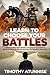 Learn To Choose Your Battle: Understanding Which Battles to Engage In and Which to Ignore; Refusing to Give the Enemies the Attention They Seek (Become Anointed & Effective Prayer Warrior)