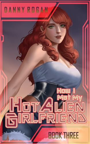 How I Met My Hot Alien Girlfriend: Book Three (Kindle Edition)