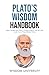 Plato's Wisdom Handbook: Equip Yourself With Timeless Insights That Will Help Guide You In These Modern Times (Challenge Traditional Thought And Reason)