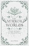The Mirror Worlds: Tales of Gods, Wights, and Otherworldly Things: Fantasy Short Stories Inspired by Folklore & Myth