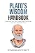Plato's Wisdom Handbook: Equip Yourself With Timeless Insights That Will Help Guide You In These Modern Times (Challenge Traditional Thought And Reason)