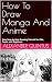 How To Draw Manga And Anime by Alexander Quintus How To Draw Manga And Anime by Alexander Quintus