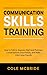 Communication Skills Training: How to Talk to Anyone, Start and Maintain Conversations Effortlessly, and Make Life-Long Friends