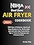 Ninja Dual Zone Air Fryer Cookbook: 2000 Days of Delicious, Quick and Easy Recipes to Fry, Roast, Bake and Grill with Clear Instructions, Tips & Tricks for Beginner and Advanced Users