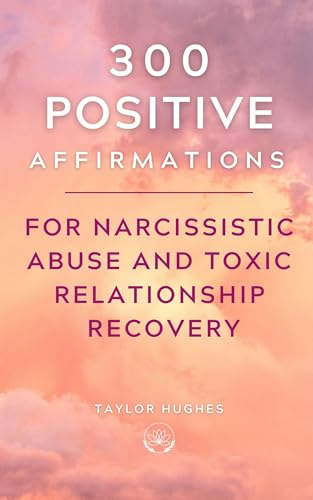 300 Positive Affirmations for Narcissistic Abuse and Toxic Relationship Recovery: Break Free from Toxic Trauma Bonds by Uplifting and Empowering Yourself ... You Deserve (Powerful Affirmations Book 8)