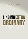 Finding Extraordinary: STOP Waiting To START REALLY LIVING