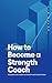 How to Become a Strength Co...