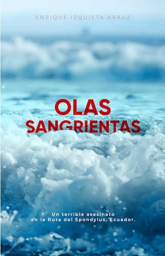 Olas Sangrientas: Una novela de misterio que cuenta un terrible asesinato y secuestro en la ruta del Spondylus, Ecuador. Novela escrita por un ecuatoriano (Spanish version) (Spanish Edition)