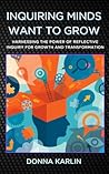 Inquiring Minds Want to Grow: Harnessing the Power of Reflective Inquiry for Growth and Transformation