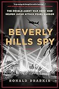 Beverly Hills Spy: The Double-Agent War Hero Who Helped Japan Attack Pearl Harbor