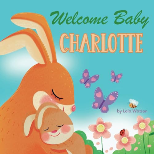 Welcome Baby Charlotte: A Personalized Children's Rhyming Story Book - Perfect Baby Shower Keepsake Gift & Baby 1st Christmas or Birthday Present (Paperback)